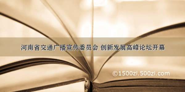 河南省交通广播宣传委员会 创新发展高峰论坛开幕