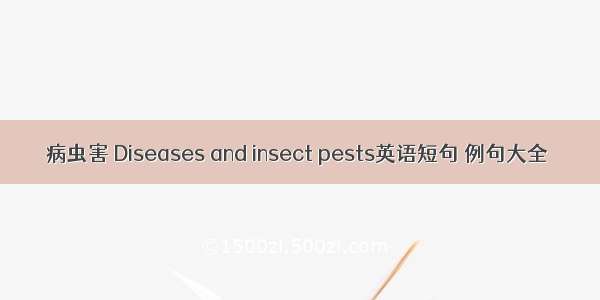 病虫害 Diseases and insect pests英语短句 例句大全