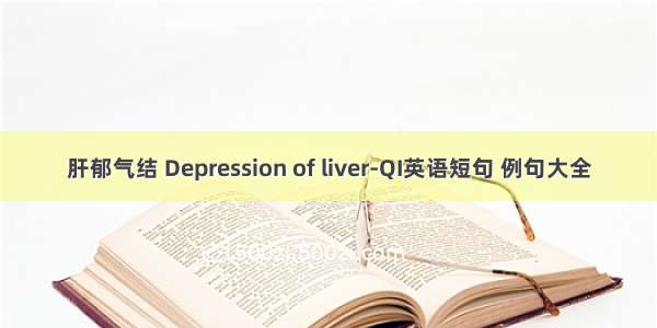 肝郁气结 Depression of liver-QI英语短句 例句大全