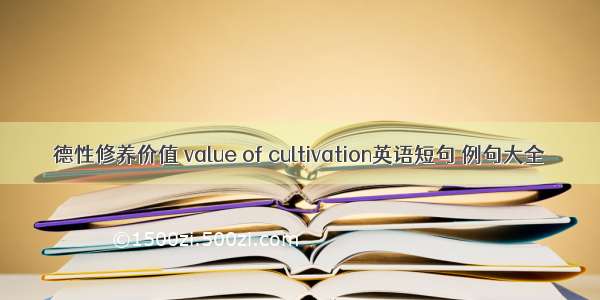 德性修养价值 value of cultivation英语短句 例句大全