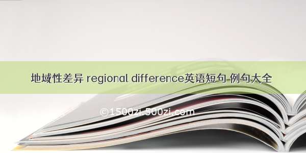 地域性差异 regional difference英语短句 例句大全