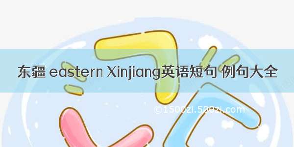 东疆 eastern Xinjiang英语短句 例句大全