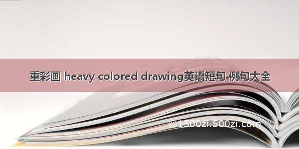 重彩画 heavy colored drawing英语短句 例句大全