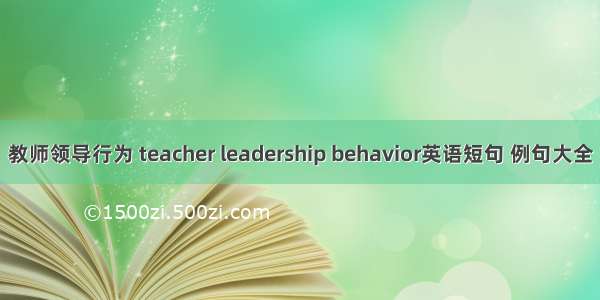 教师领导行为 teacher leadership behavior英语短句 例句大全