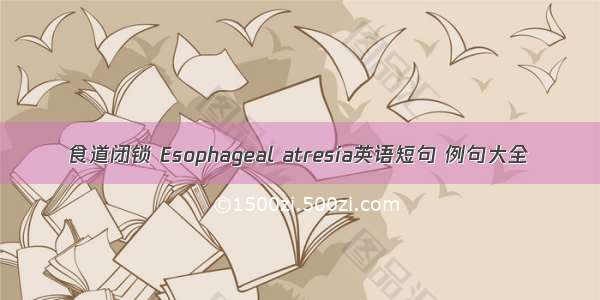 食道闭锁 Esophageal atresia英语短句 例句大全