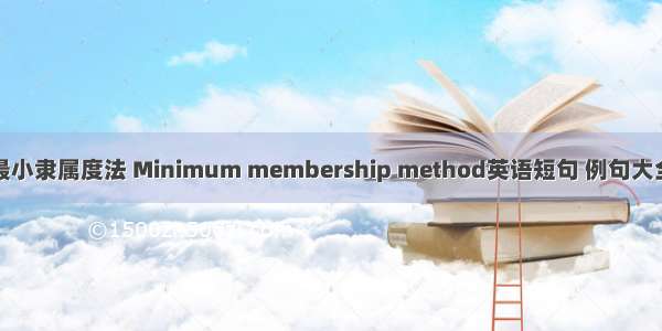 最小隶属度法 Minimum membership method英语短句 例句大全