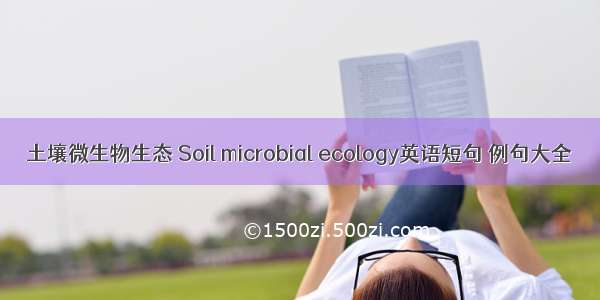 土壤微生物生态 Soil microbial ecology英语短句 例句大全