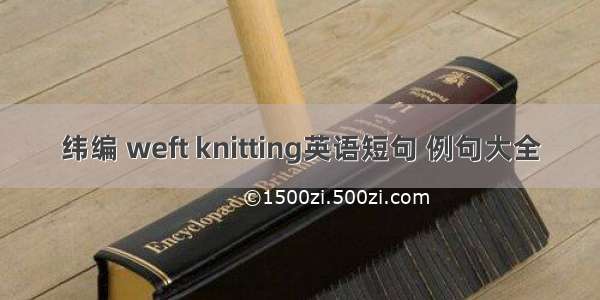 纬编 weft knitting英语短句 例句大全