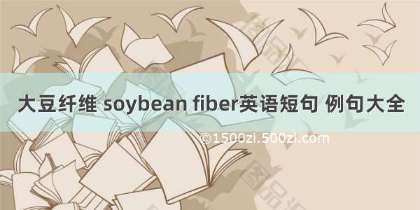 大豆纤维 soybean fiber英语短句 例句大全