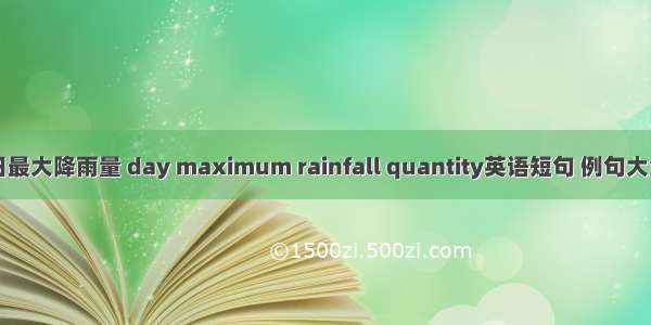 日最大降雨量 day maximum rainfall quantity英语短句 例句大全