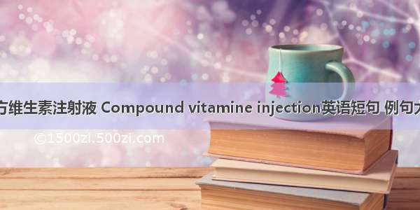 复方维生素注射液 Compound vitamine injection英语短句 例句大全