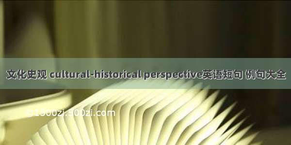 文化史观 cultural-historical perspective英语短句 例句大全