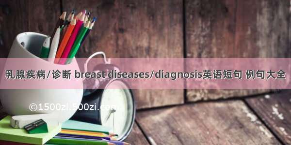 乳腺疾病/诊断 breast diseases/diagnosis英语短句 例句大全