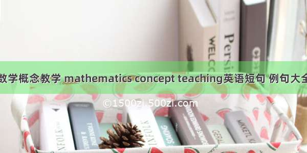 数学概念教学 mathematics concept teaching英语短句 例句大全