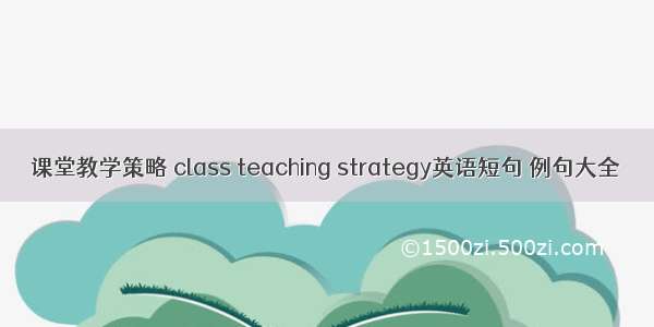 课堂教学策略 class teaching strategy英语短句 例句大全