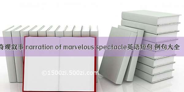 奇观叙事 narration of marvelous spectacle英语短句 例句大全