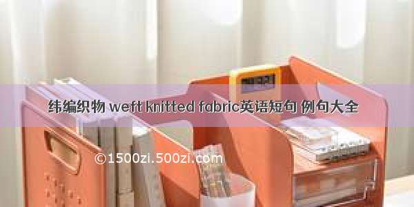 纬编织物 weft knitted fabric英语短句 例句大全