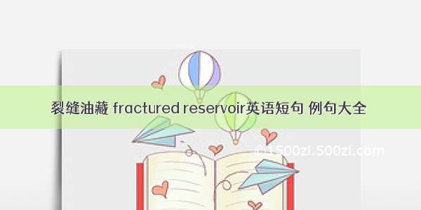 裂缝油藏 fractured reservoir英语短句 例句大全