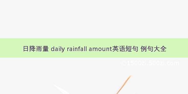日降雨量 daily rainfall amount英语短句 例句大全