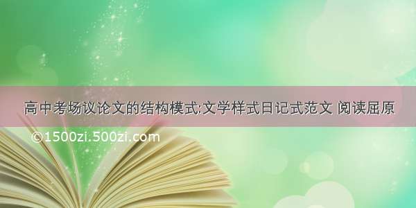 高中考场议论文的结构模式:文学样式日记式范文 阅读屈原