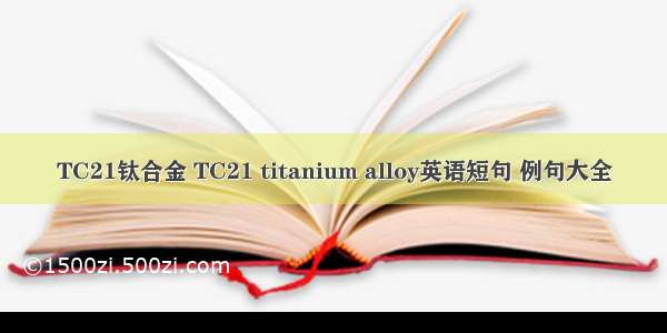 TC21钛合金 TC21 titanium alloy英语短句 例句大全