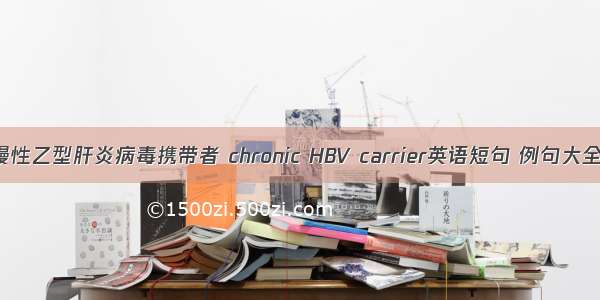 慢性乙型肝炎病毒携带者 chronic HBV carrier英语短句 例句大全