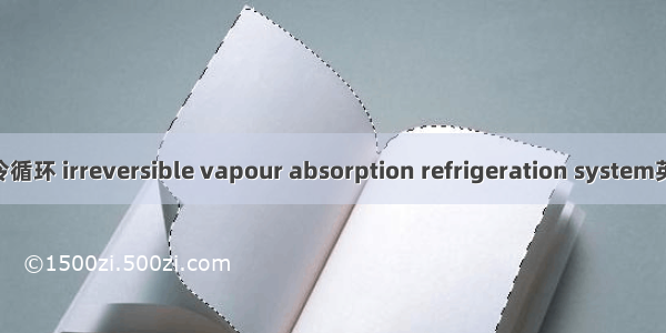 实际蒸气压缩制冷循环 irreversible vapour absorption refrigeration system英语短句 例句大全