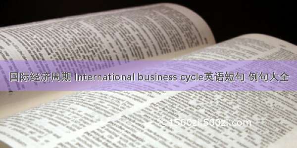 国际经济周期 International business cycle英语短句 例句大全