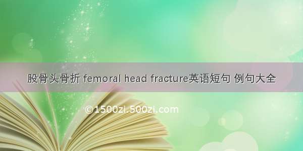 股骨头骨折 femoral head fracture英语短句 例句大全