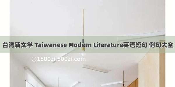 台湾新文学 Taiwanese Modern Literature英语短句 例句大全