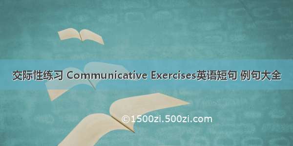 交际性练习 Communicative Exercises英语短句 例句大全