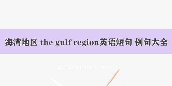 海湾地区 the gulf region英语短句 例句大全