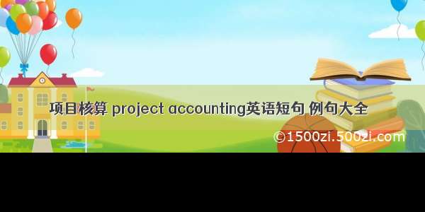 项目核算 project accounting英语短句 例句大全