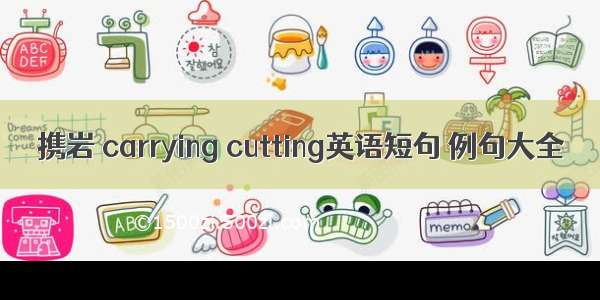 携岩 carrying cutting英语短句 例句大全