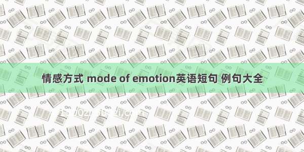 情感方式 mode of emotion英语短句 例句大全
