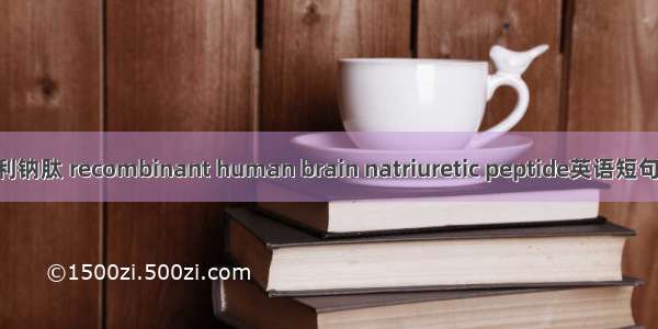 重组人脑利钠肽 recombinant human brain natriuretic peptide英语短句 例句大全