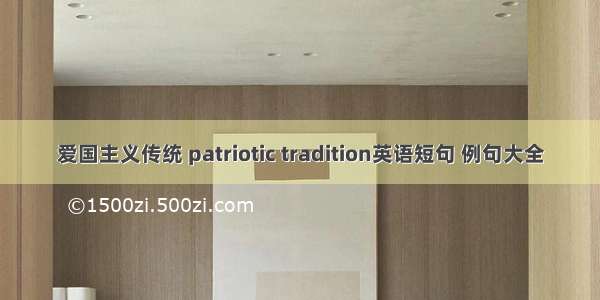 爱国主义传统 patriotic tradition英语短句 例句大全