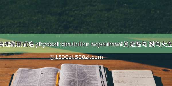 物理模拟试验 physical simulation experiment英语短句 例句大全