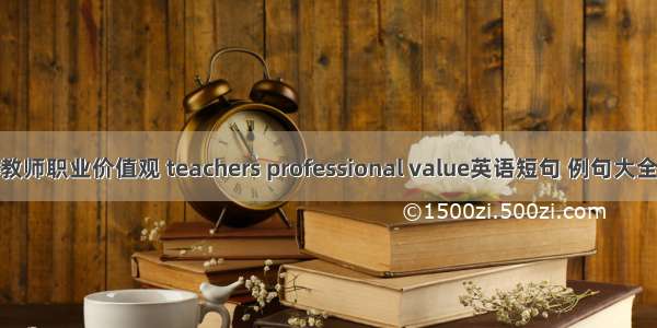 教师职业价值观 teachers professional value英语短句 例句大全