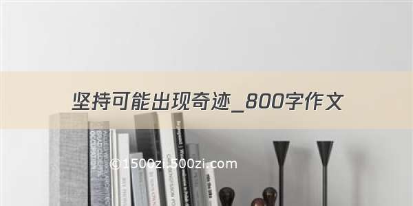 坚持可能出现奇迹_800字作文