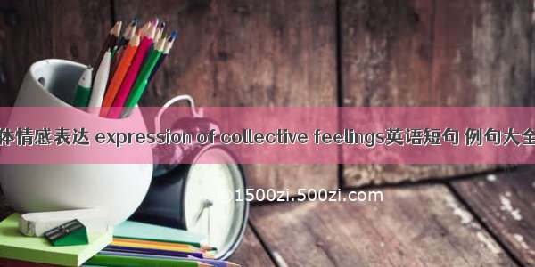 集体情感表达 expression of collective feelings英语短句 例句大全