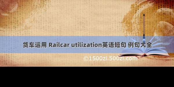 货车运用 Railcar utilization英语短句 例句大全