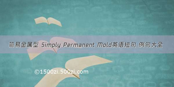 简易金属型 Simply Permanent Mold英语短句 例句大全