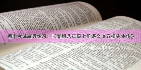 期中考试辅导练习：长春版八年级上册语文《五柳先生传》