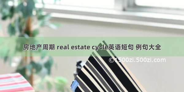 房地产周期 real estate cycle英语短句 例句大全