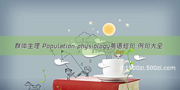 群体生理 Population physiology英语短句 例句大全