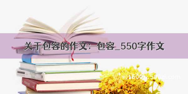 关于包容的作文：包容_550字作文