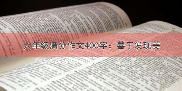 六年级满分作文400字：善于发现美