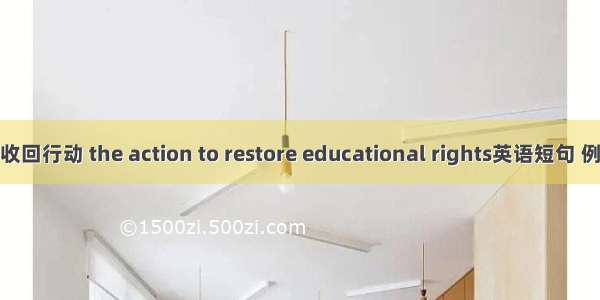 教育权收回行动 the action to restore educational rights英语短句 例句大全