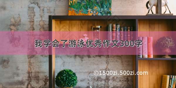 我学会了游泳优秀作文300字